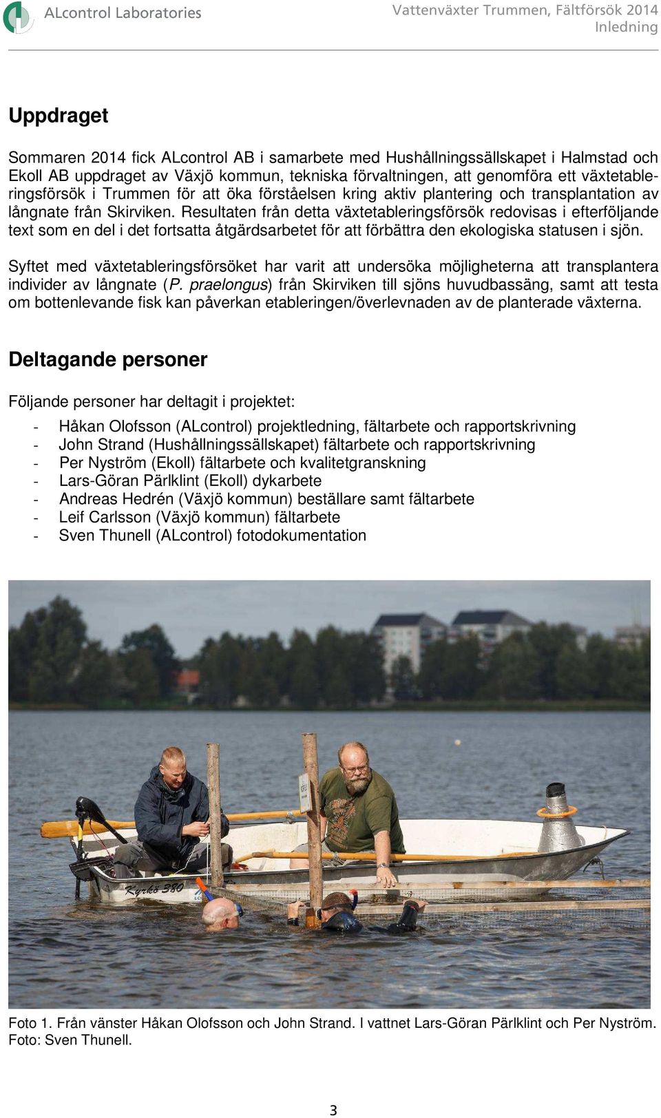 Resultaten från detta växtetableringsförsök redovisas i efterföljande text som en del i det fortsatta åtgärdsarbetet för att förbättra den ekologiska statusen i sjön.