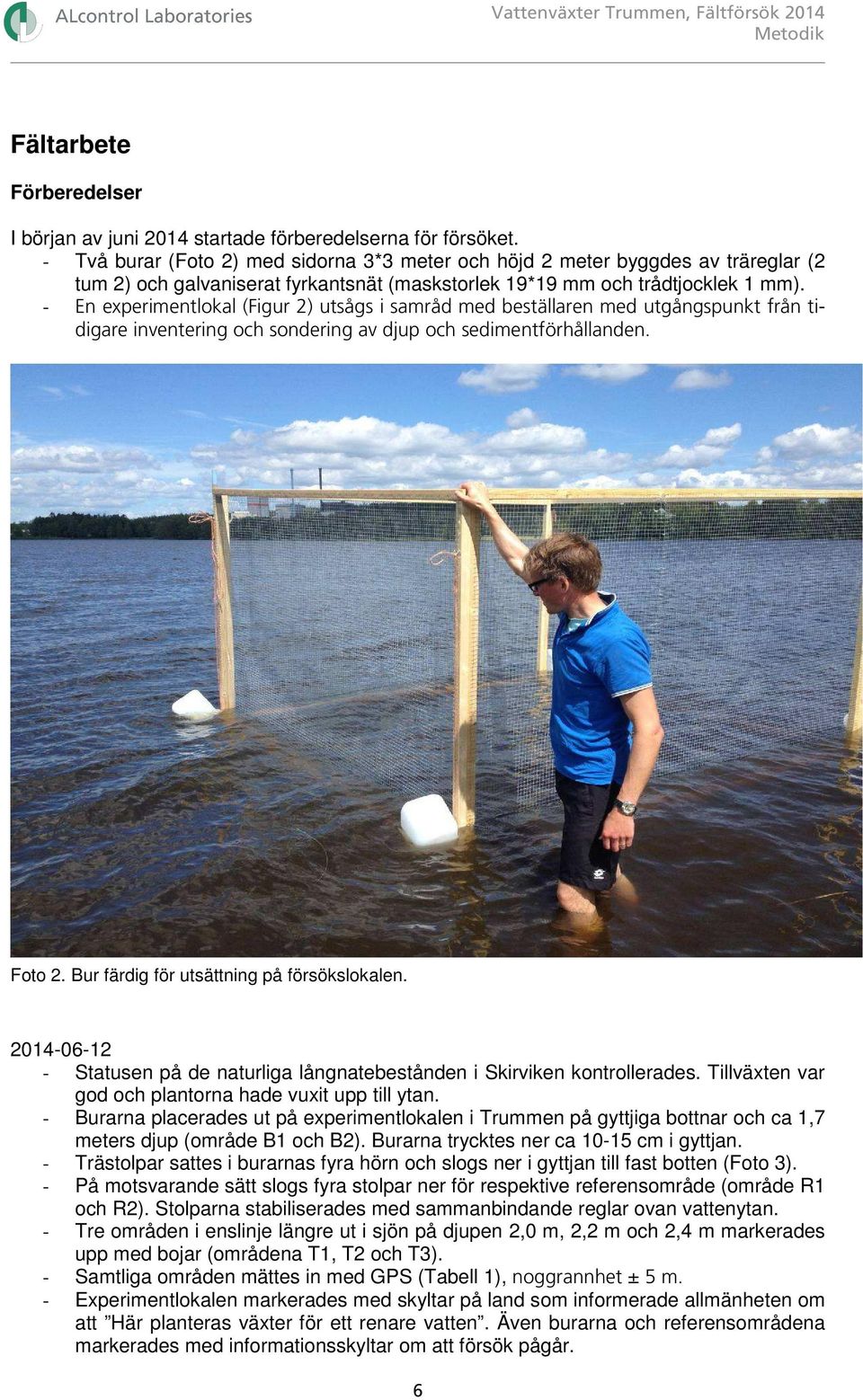 - En experimentlokal (Figur 2) utsågs i samråd med beställaren med utgångspunkt från tidigare inventering och sondering av djup och sedimentförhållanden. Foto 2.