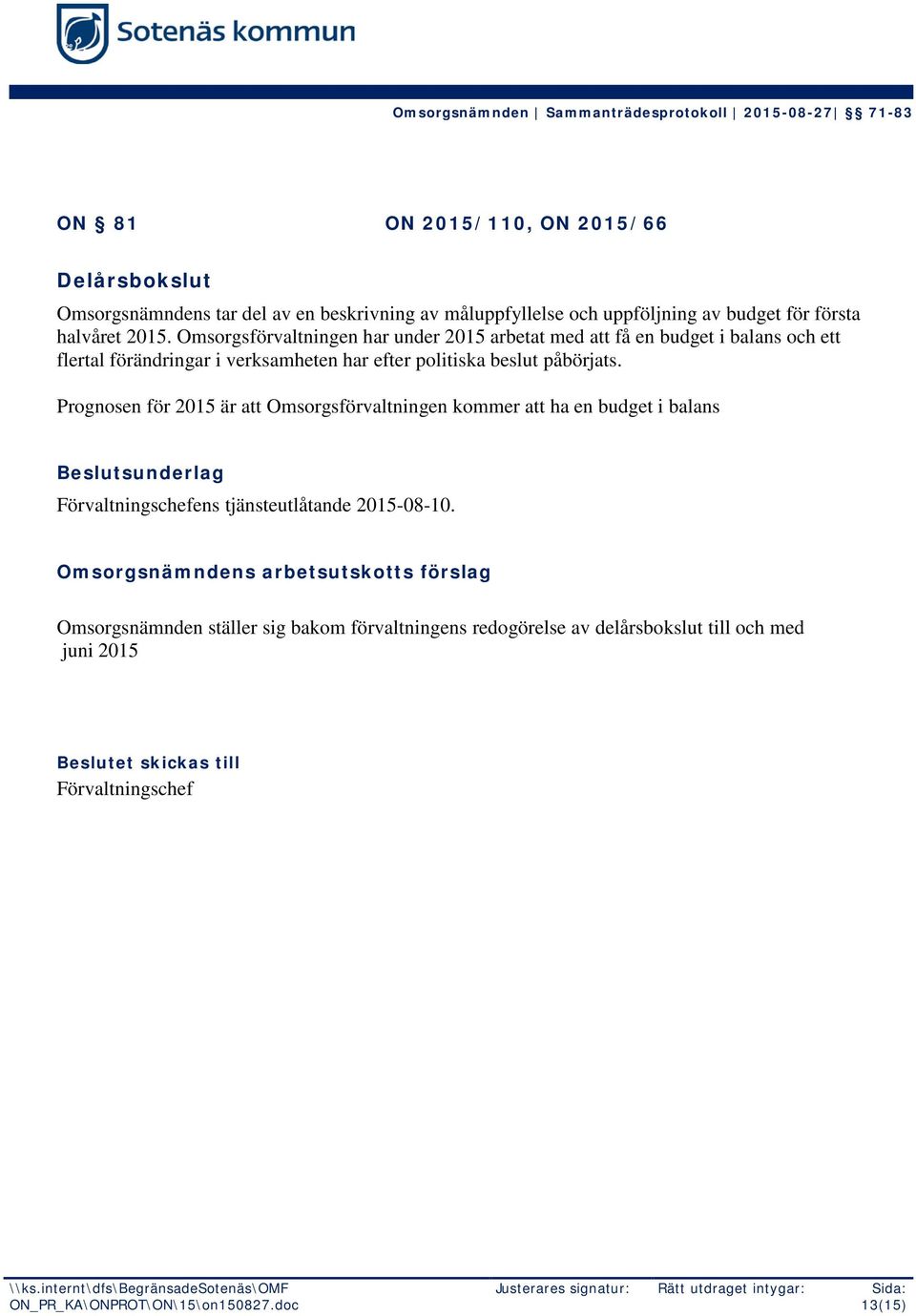 Prognosen för 2015 är att Omsorgsförvaltningen kommer att ha en budget i balans Förvaltningschefens tjänsteutlåtande 2015-08-10.