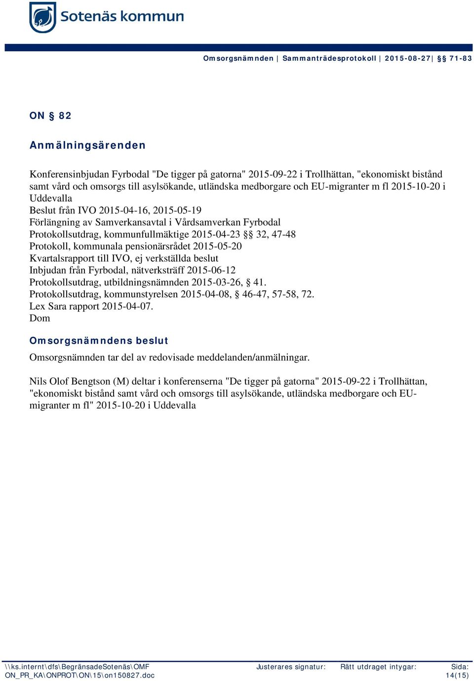 pensionärsrådet 2015-05-20 Kvartalsrapport till IVO, ej verkställda beslut Inbjudan från Fyrbodal, nätverksträff 2015-06-12 Protokollsutdrag, utbildningsnämnden 2015-03-26, 41.