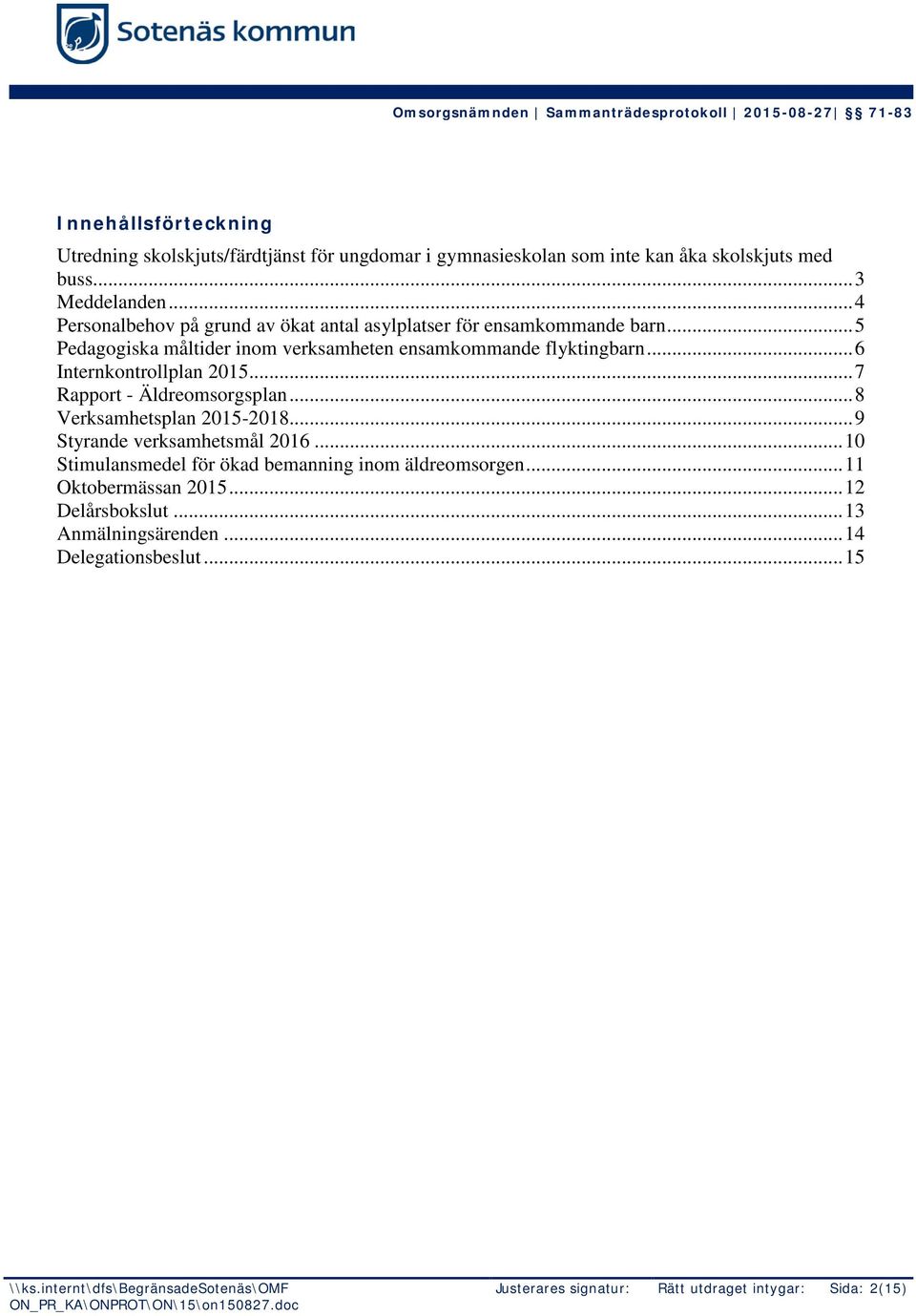 .. 6 Internkontrollplan 2015... 7 Rapport - Äldreomsorgsplan... 8 Verksamhetsplan 2015-2018... 9 Styrande verksamhetsmål 2016.