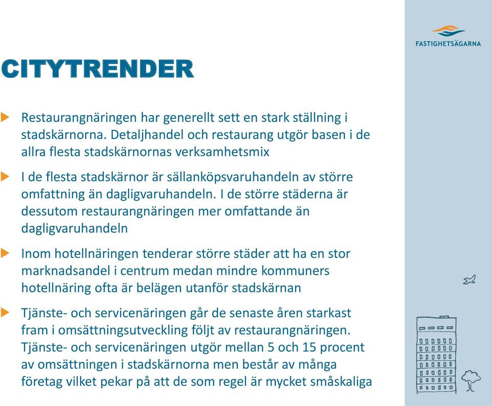 I de större städerna är dessutom restaurangnäringen mer omfattande än dagligvaruhandeln Inom hotellnäringen tenderar större städer att ha en stor marknadsandel i centrum medan mindre kommuners