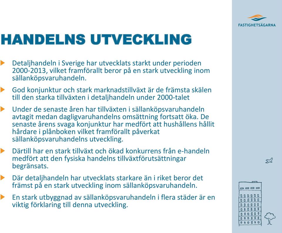 dagligvaruhandelns omsättning fortsatt öka. De senaste årens svaga konjunktur har medfört att hushållens hållit hårdare i plånboken vilket framförallt påverkat sällanköpsvaruhandelns utveckling.