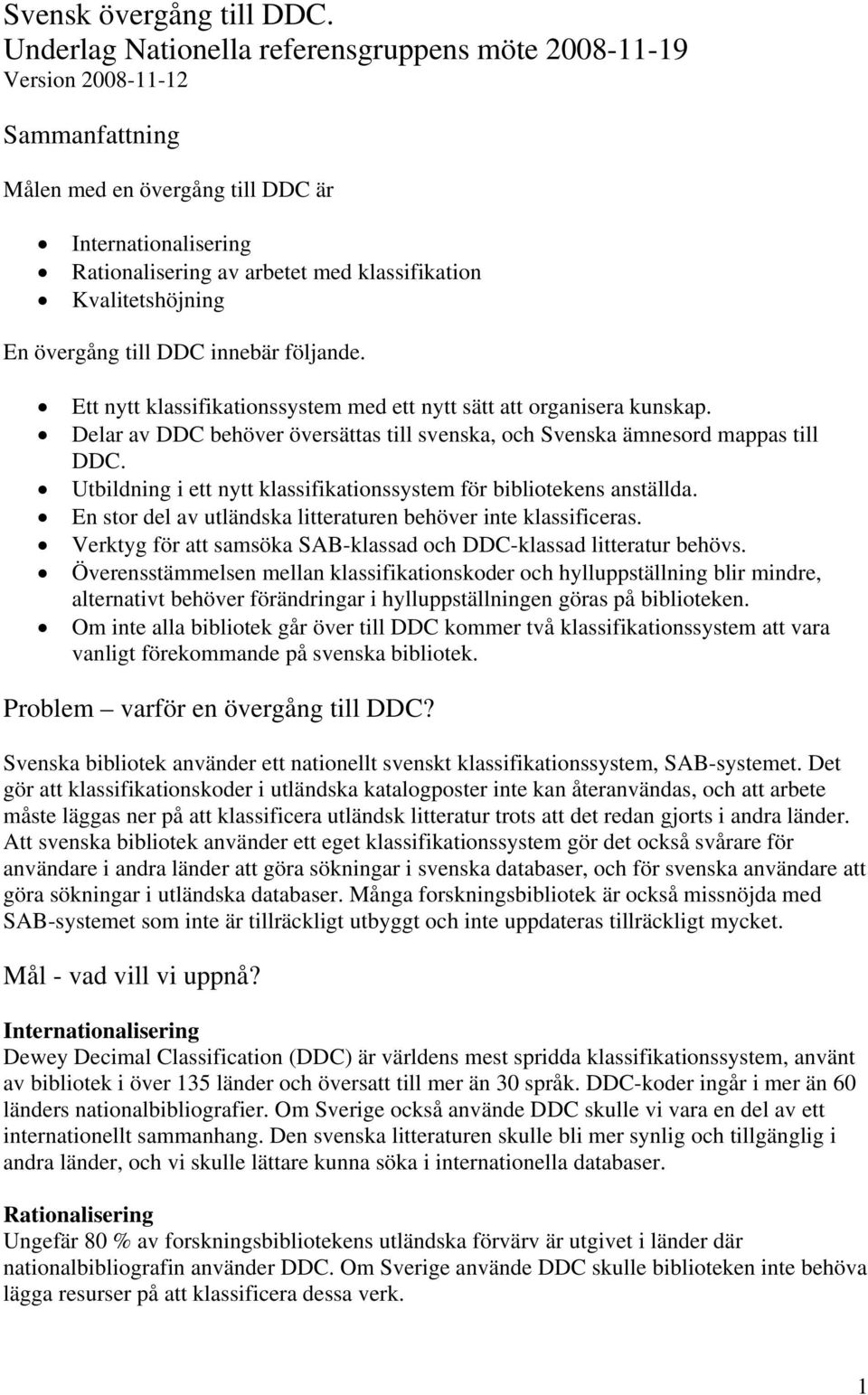 Kvalitetshöjning En övergång till DDC innebär följande. Ett nytt klassifikationssystem med ett nytt sätt att organisera kunskap.