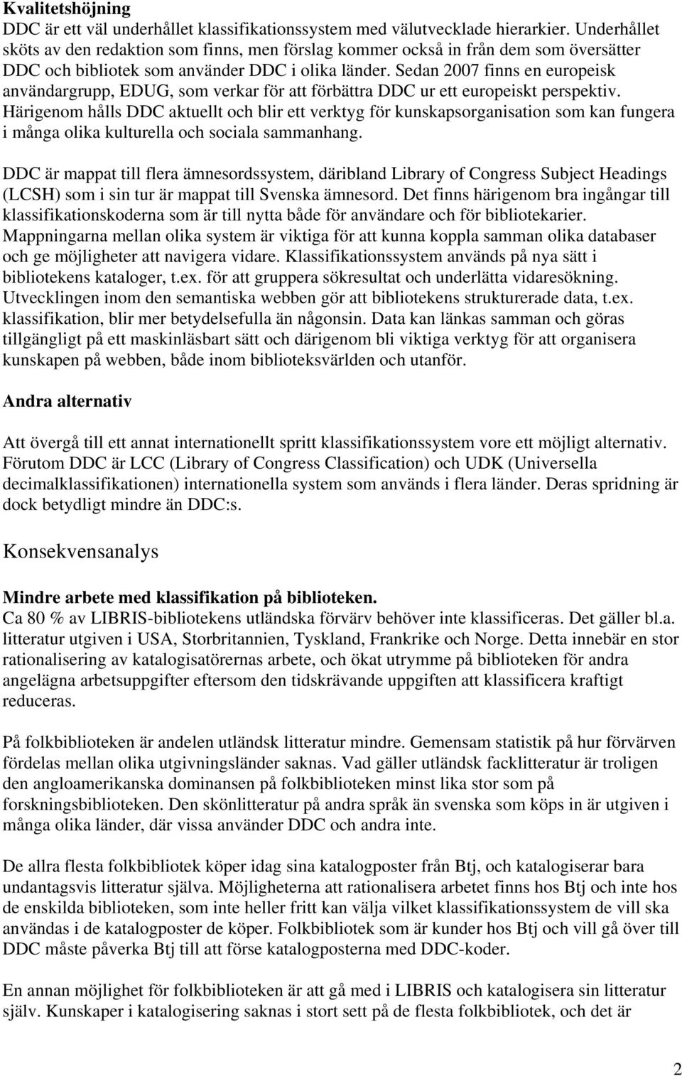 Sedan 2007 finns en europeisk användargrupp, EDUG, som verkar för att förbättra DDC ur ett europeiskt perspektiv.