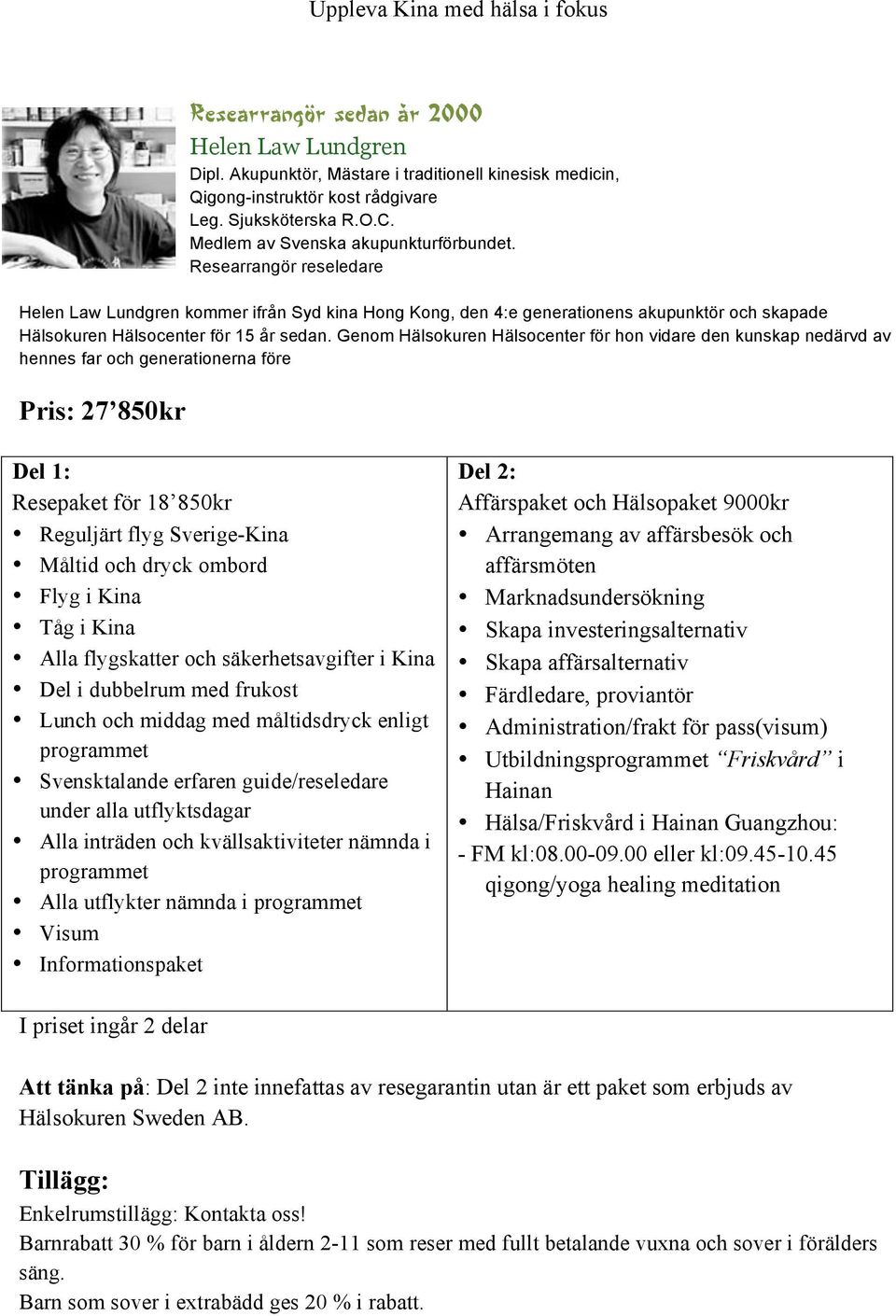 Genom Hälsokuren Hälsocenter för hon vidare den kunskap nedärvd av hennes far och generationerna före Pris: 27 850kr Del 1: Resepaket för 18 850kr Reguljärt flyg Sverige-Kina Måltid och dryck ombord