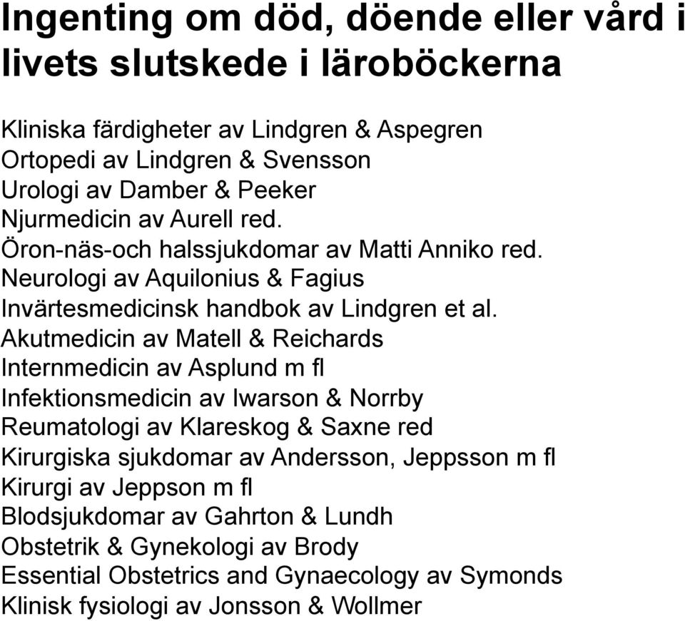 Akutmedicin av Matell & Reichards Internmedicin av Asplund m fl Infektionsmedicin av Iwarson & Norrby Reumatologi av Klareskog & Saxne red Kirurgiska sjukdomar av