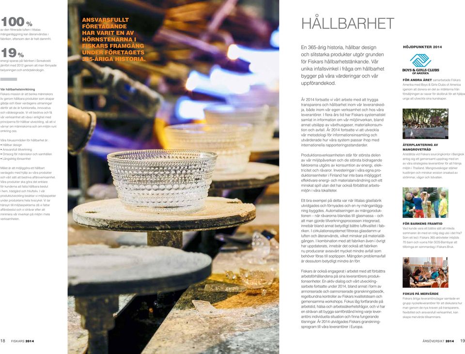 Vår hållbarhetsinriktning Fiskars mission är att berika människors liv genom hållbara produkter som skapar glädje och löser vardagens utmaningar därför att de är funktionella, innovativa och