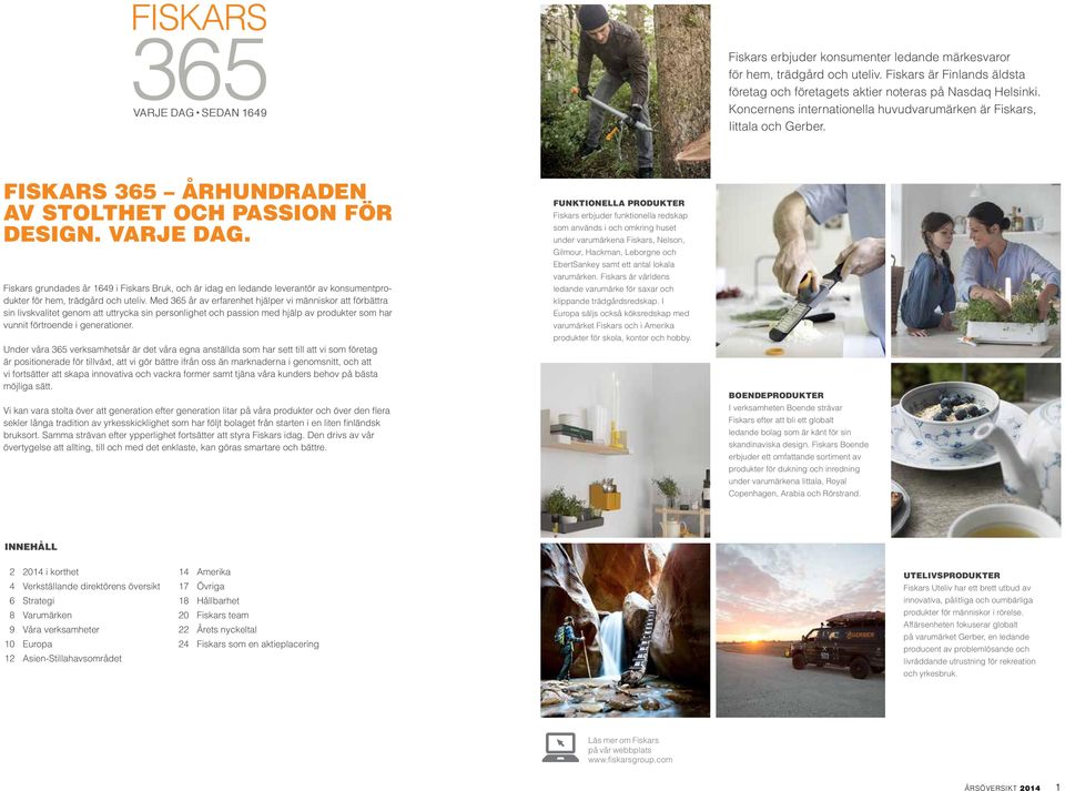 Fiskars grundades år 1649 i Fiskars Bruk, och är idag en ledande leverantör av konsumentprodukter för hem, trädgård och uteliv.