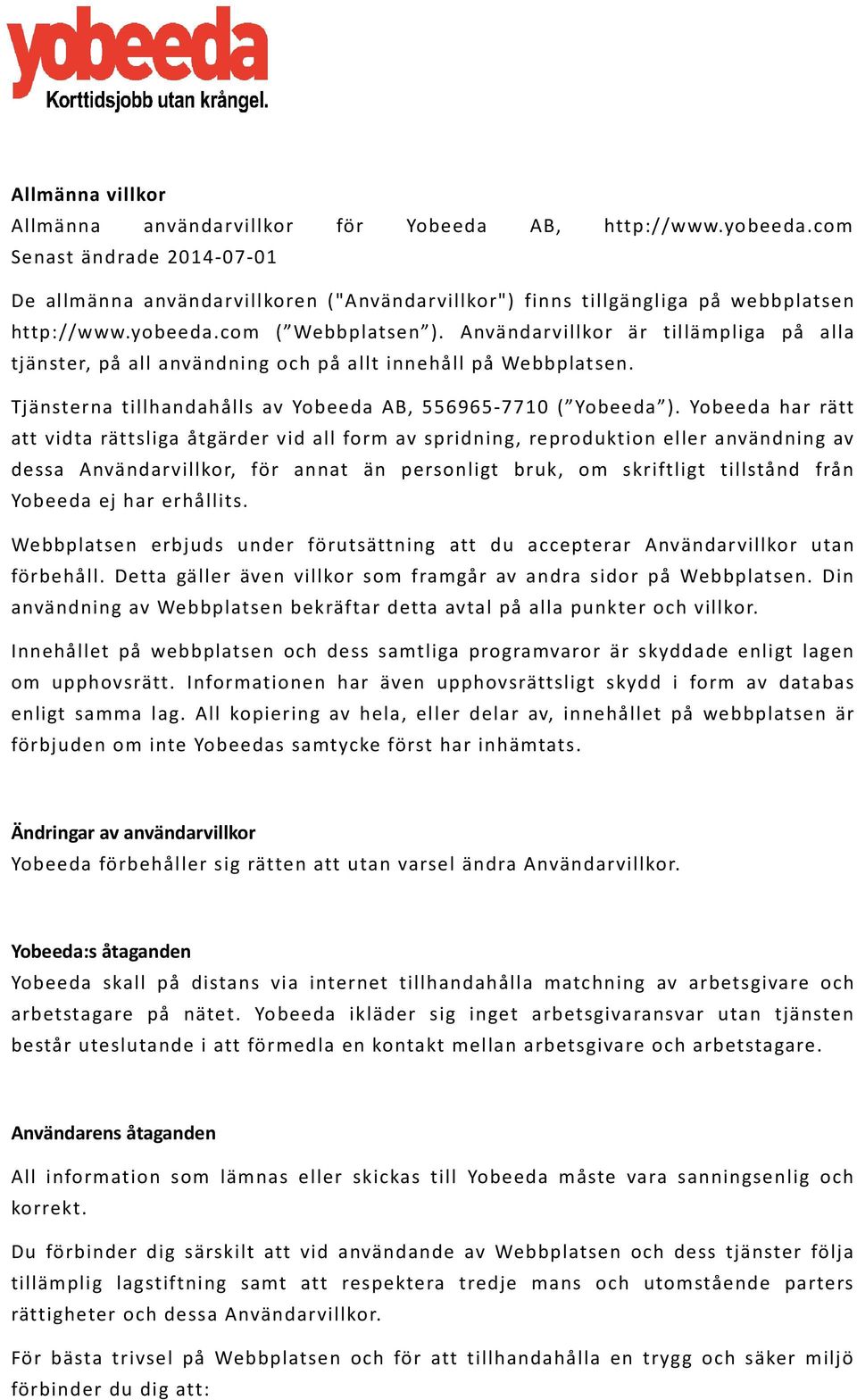 Användarvillkor är tillämpliga på alla tjänster, på all användning och på allt innehåll på Webbplatsen. Tjänsterna tillhandahålls av Yobeeda AB, 556965-7710 ( Yobeeda ).