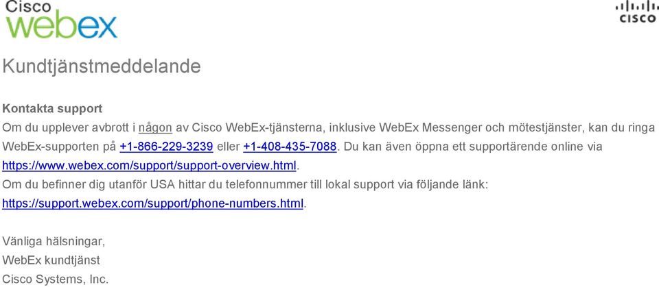 Du kan även öppna ett supprtärende nline via https://www.webex.cm/supprt/supprt-verview.html.