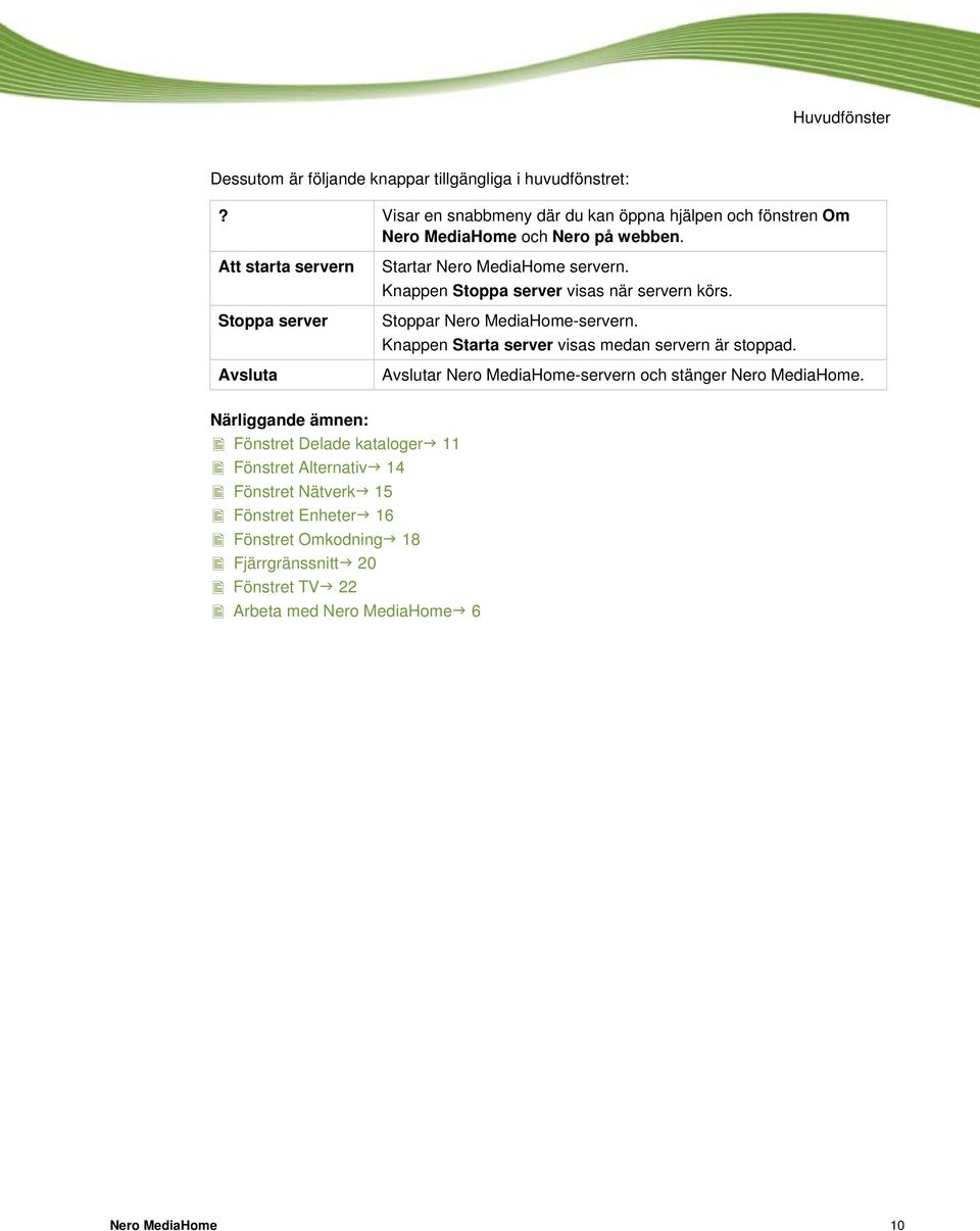 Att starta servern Stoppa server Avsluta Startar Nero MediaHome servern. Knappen Stoppa server visas när servern körs. Stoppar Nero MediaHome-servern.