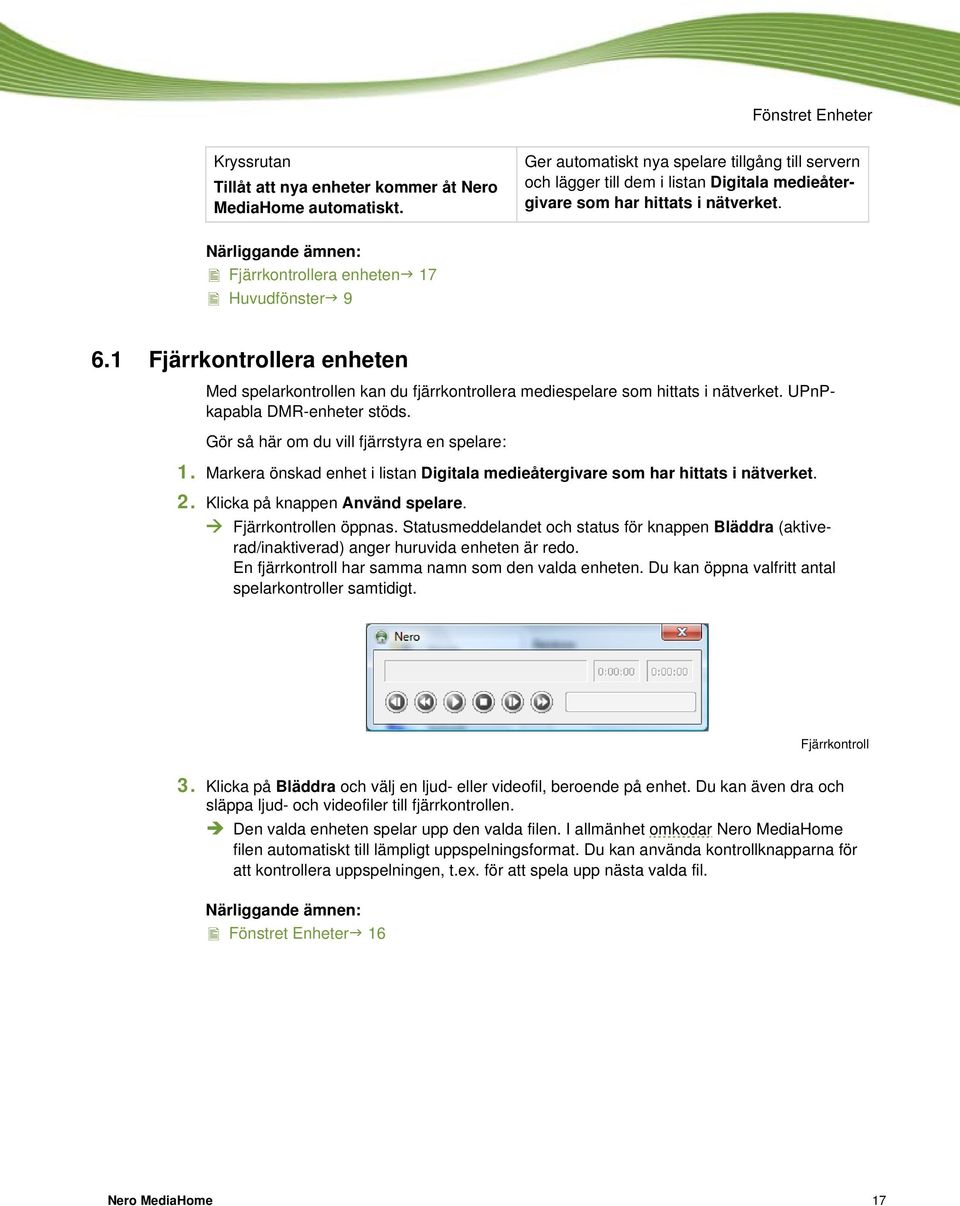 1 Fjärrkontrollera enheten Med spelarkontrollen kan du fjärrkontrollera mediespelare som hittats i nätverket. UPnPkapabla DMR-enheter stöds. Gör så här om du vill fjärrstyra en spelare: 1.