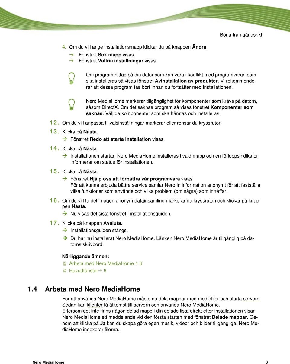 Vi rekommenderar att dessa program tas bort innan du fortsätter med installationen. Nero MediaHome markerar tillgänglighet för komponenter som krävs på datorn, såsom DirectX.