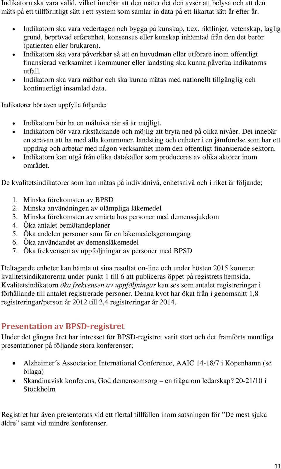 Indikatorn ska vara påverkbar så att en huvudman eller utförare inom offentligt finansierad verksamhet i kommuner eller landsting ska kunna påverka indikatorns utfall.