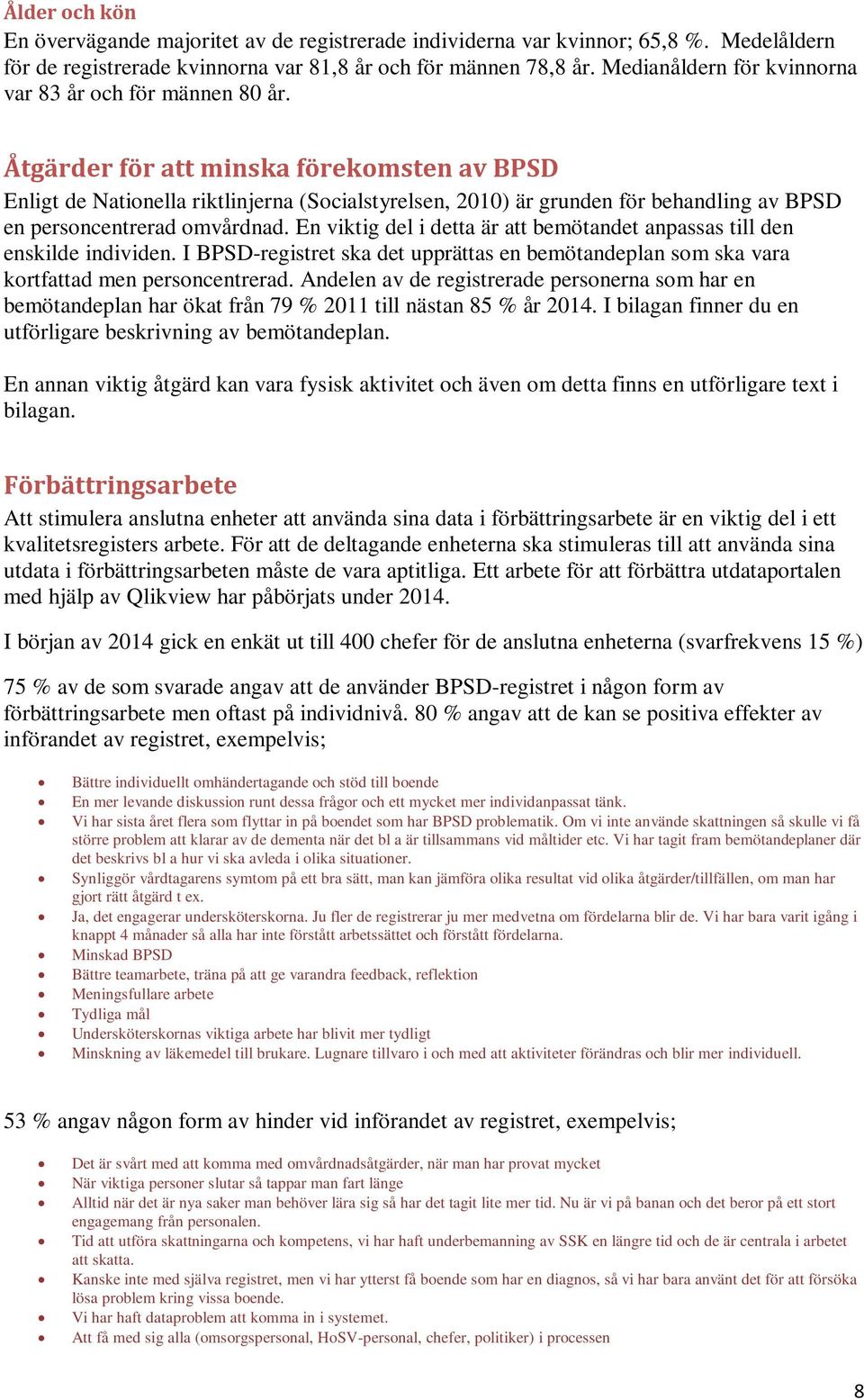 Åtgärder för att minska förekomsten av BPSD Enligt de Nationella riktlinjerna (Socialstyrelsen, 2010) är grunden för behandling av BPSD en personcentrerad omvårdnad.