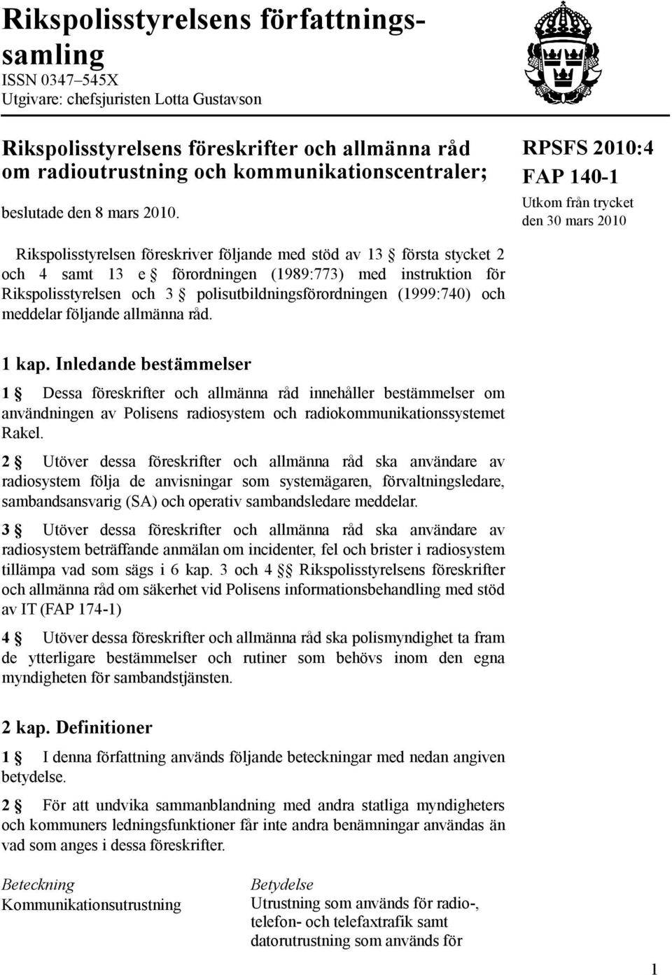 RPSFS 2010:4 FAP 140-1 Utkom från trycket den 30 mars 2010 Rikspolisstyrelsen föreskriver följande med stöd av 13 första stycket 2 och 4 samt 13 e förordningen (1989:773) med instruktion för