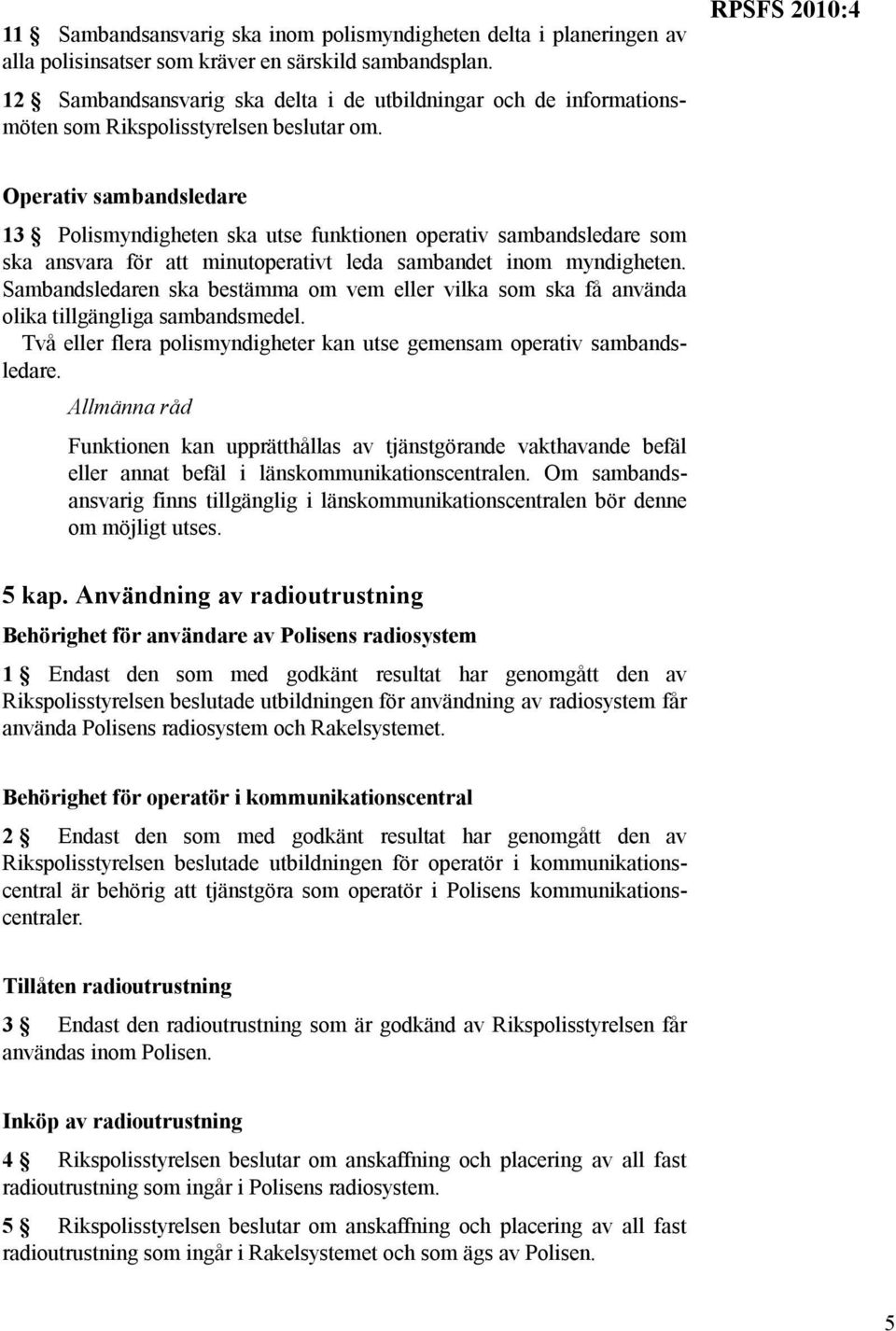 RPSFS 2010:4 Operativ sambandsledare 13 Polismyndigheten ska utse funktionen operativ sambandsledare som ska ansvara för att minutoperativt leda sambandet inom myndigheten.
