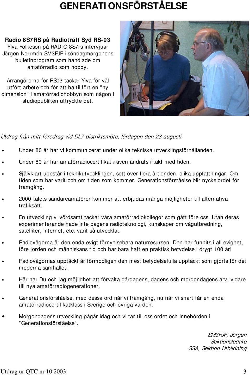 Utdrag från mitt föredrag vid DL7-distriktsmöte, lördagen den 23 augusti. Under 80 år har vi kommunicerat under olika tekniska utvecklingsförhållanden.