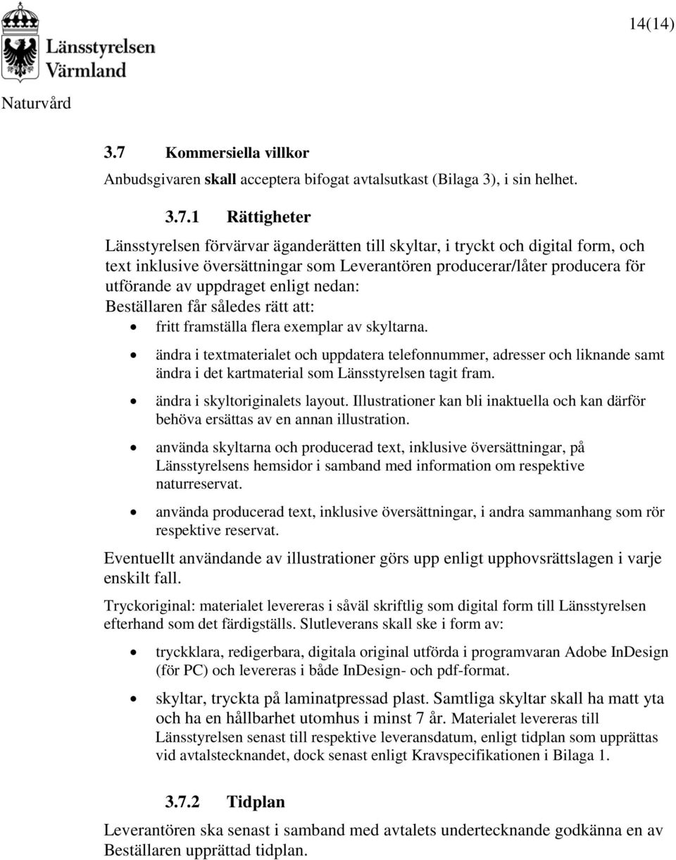 1 Rättigheter Länsstyrelsen förvärvar äganderätten till skyltar, i tryckt och digital form, och text inklusive översättningar som Leverantören producerar/låter producera för utförande av uppdraget