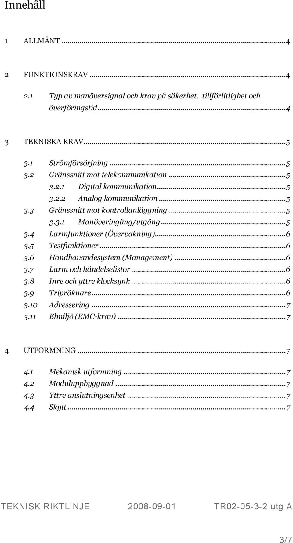 .. 5 3.4 Larmfunktioner (Övervakning)... 6 3.5 Testfunktioner... 6 3.6 Handhavandesystem (Management)... 6 3.7 Larm och händelselistor... 6 3.8 Inre och yttre klocksynk... 6 3.9 Tripräknare.