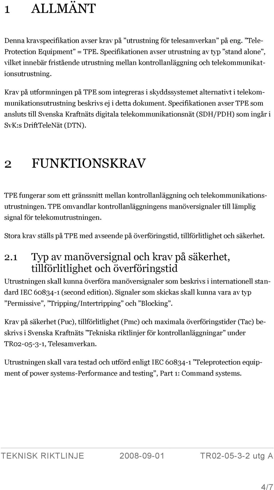 Krav på utformningen på TPE som integreras i skyddssystemet alternativt i telekommunikationsutrustning beskrivs ej i detta dokument.