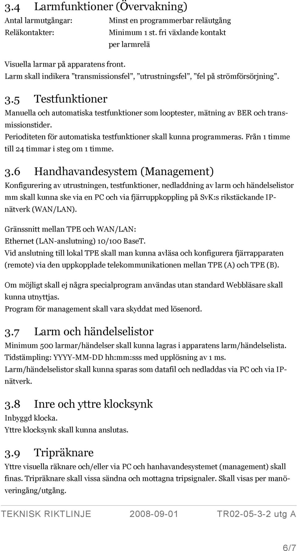 Perioditeten för automatiska testfunktioner skall kunna programmeras. Från 1 timme till 24 timmar i steg om 1 timme. 3.