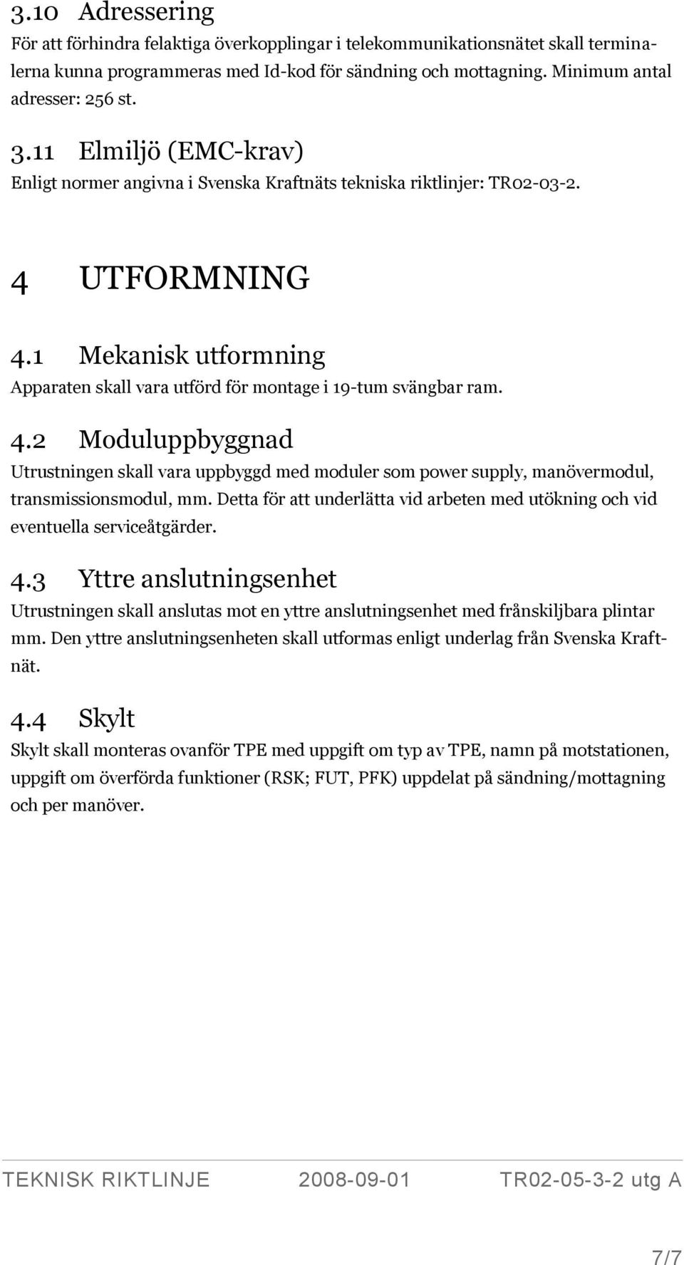 UTFORMNING 4.1 Mekanisk utformning Apparaten skall vara utförd för montage i 19-tum svängbar ram. 4.2 Moduluppbyggnad Utrustningen skall vara uppbyggd med moduler som power supply, manövermodul, transmissionsmodul, mm.