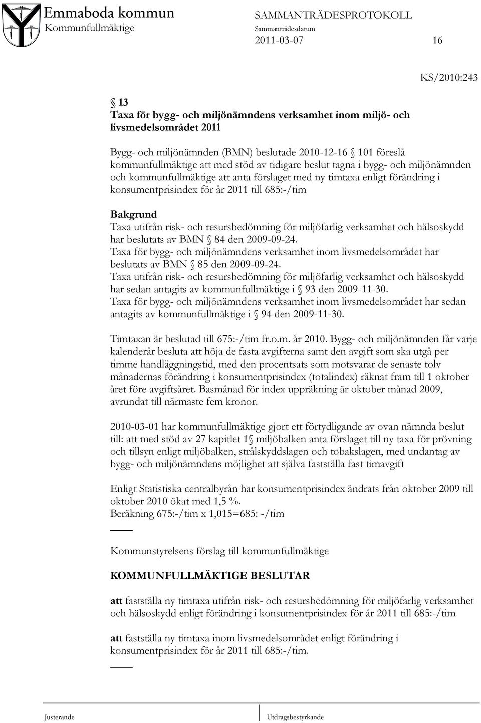 risk- och resursbedömning för miljöfarlig verksamhet och hälsoskydd har beslutats av BMN 84 den 2009-09-24.