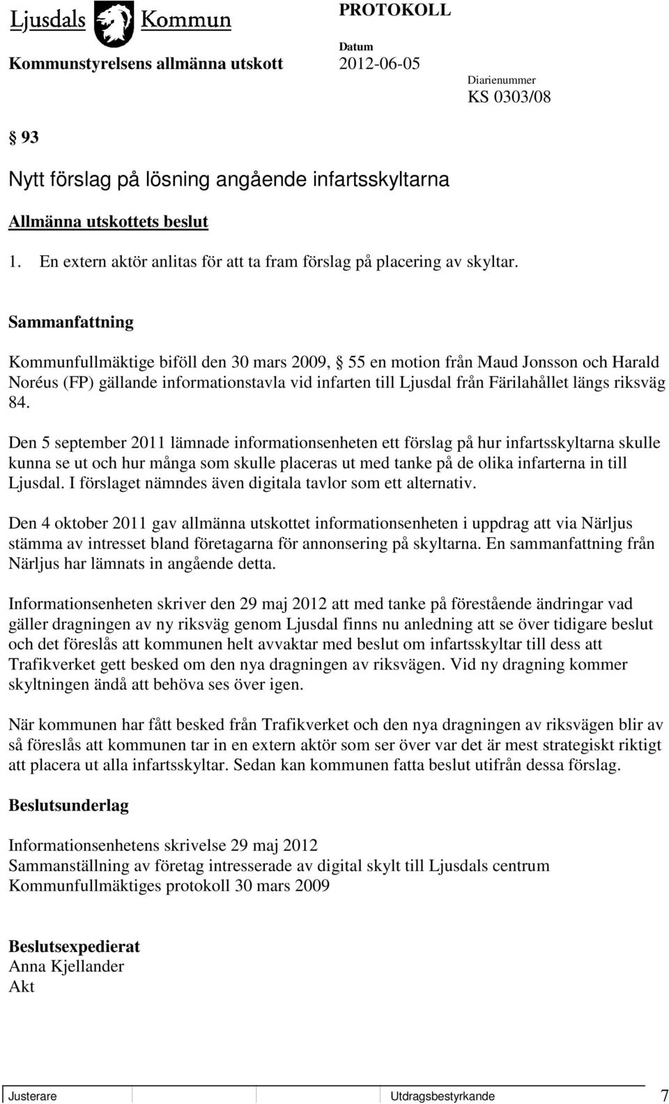 Den 5 september 2011 lämnade informationsenheten ett förslag på hur infartsskyltarna skulle kunna se ut och hur många som skulle placeras ut med tanke på de olika infarterna in till Ljusdal.