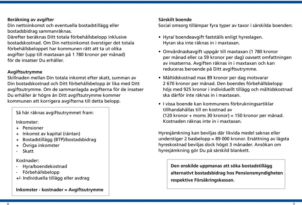 Avgiftsutrymme Skillnaden mellan Din totala inkomst efter skatt, summan av Din bostadskostnad och Ditt förbehållsbelopp är lika med Ditt avgiftsutrymme.