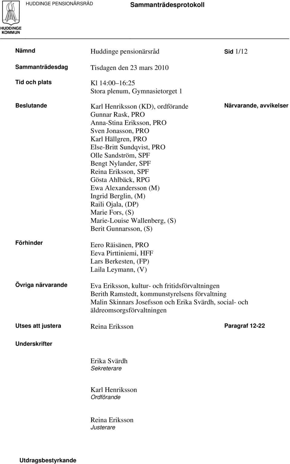 Alexandersson (M) Ingrid Berglin, (M) Raili Ojala, (DP) Marie Fors, (S) Marie-Louise Wallenberg, (S) Berit Gunnarsson, (S) Förhinder Övriga närvarande Eero Räisänen, PRO Eeva Pirttiniemi, HFF Lars