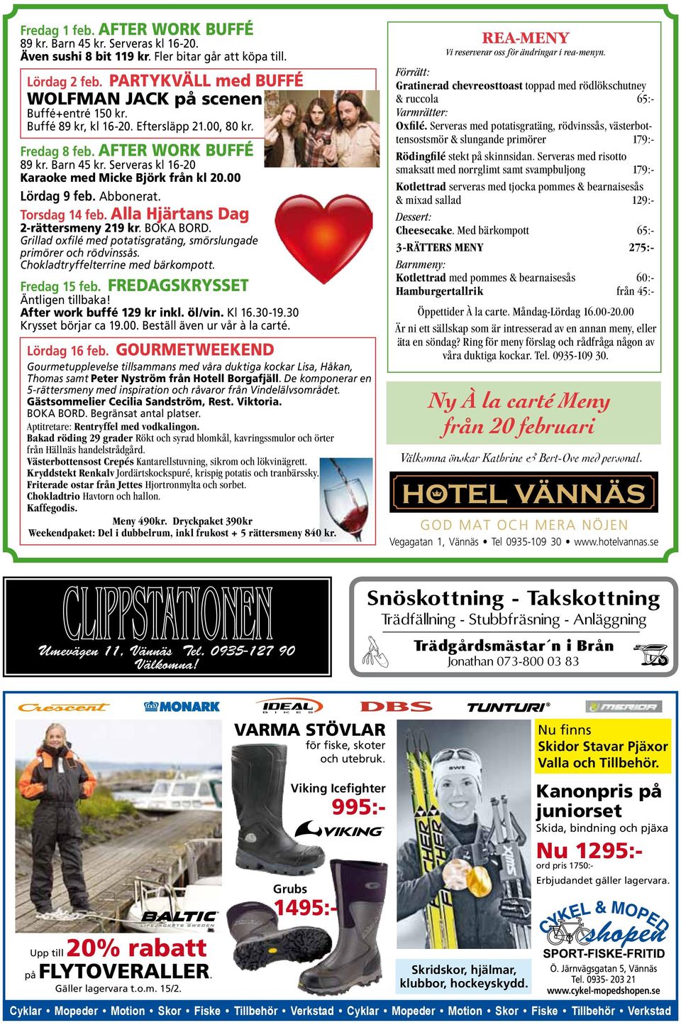 Serveras kl 16-20 Karaoke med Micke Björk från kl 20.00 Lördag 9 feb. Abbonerat. Torsdag 14 feb. Alla Hjärtans Dag 2-rättersmeny 219 kr. BOKA BORD.