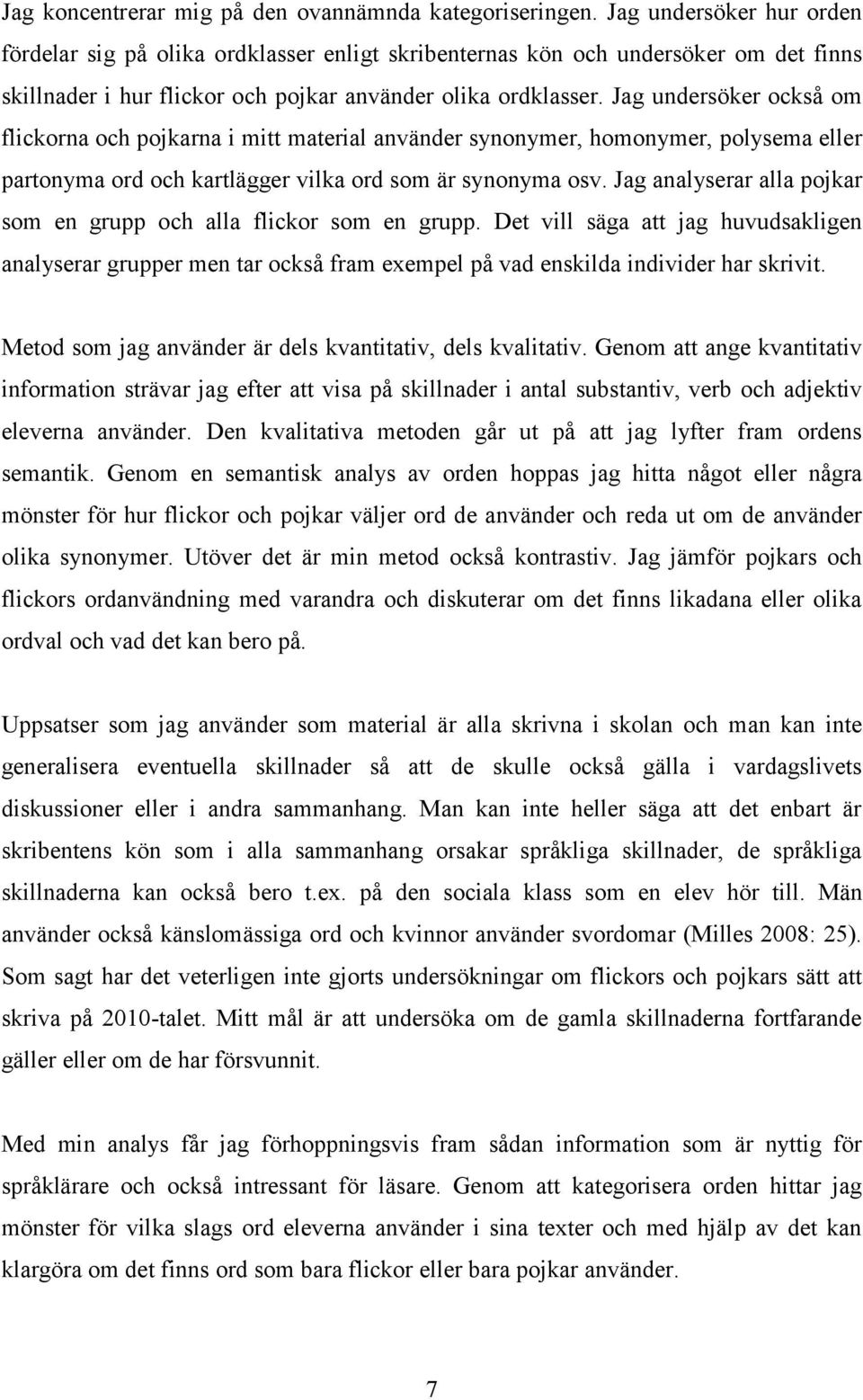 Jag undersöker också om flickorna och pojkarna i mitt material använder synonymer, homonymer, polysema eller partonyma ord och kartlägger vilka ord som är synonyma osv.