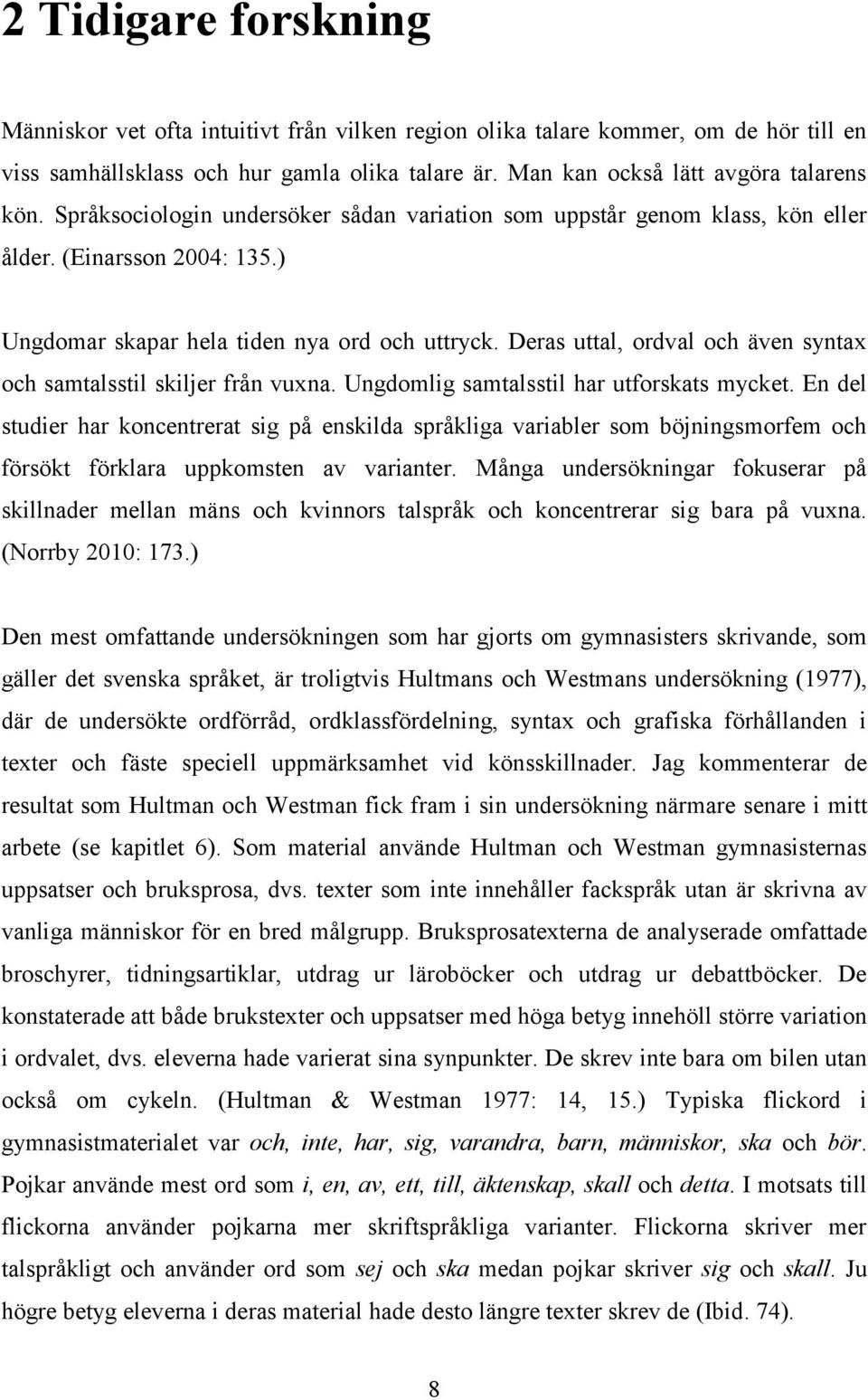 Deras uttal, ordval och även syntax och samtalsstil skiljer från vuxna. Ungdomlig samtalsstil har utforskats mycket.