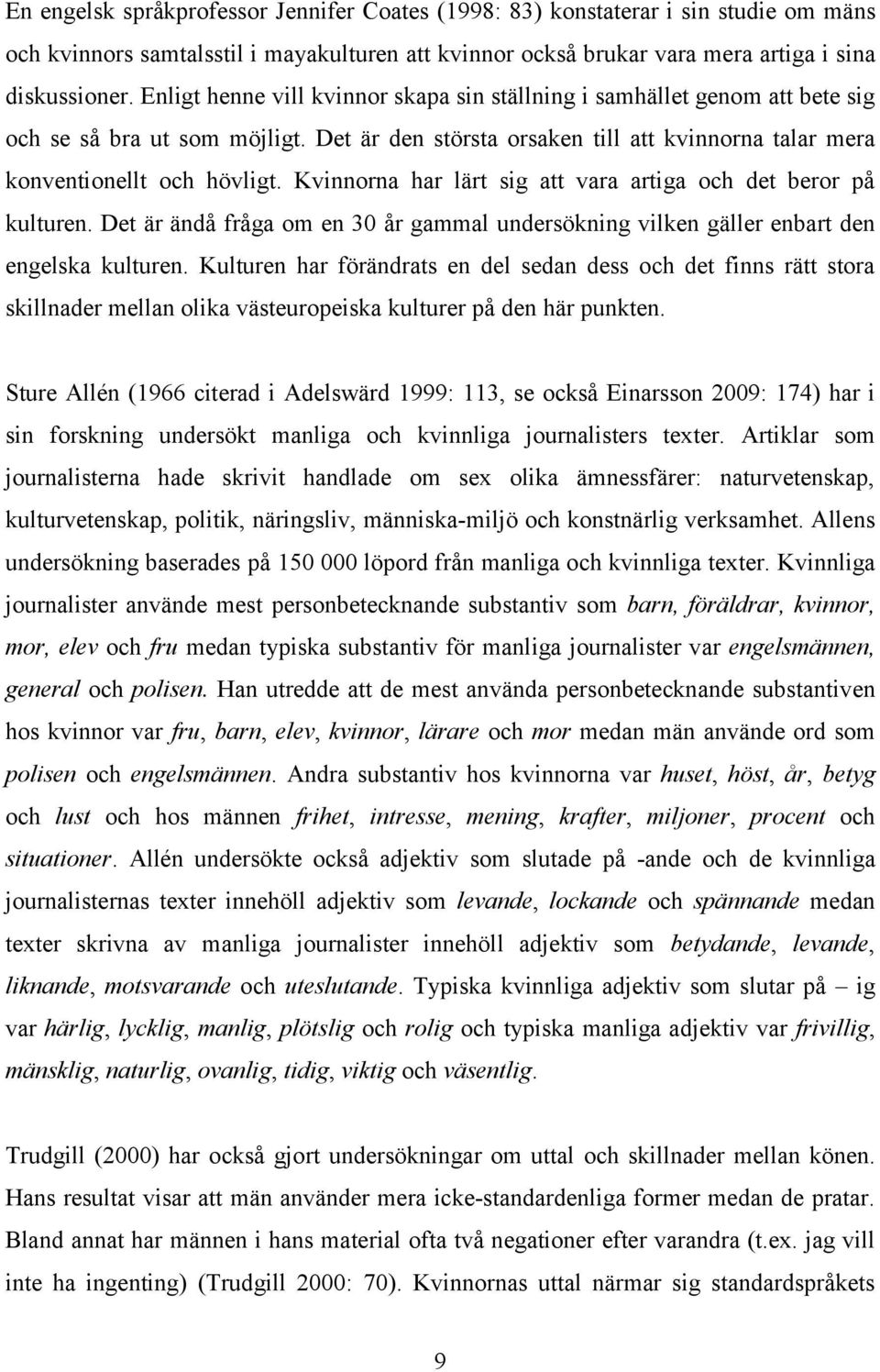 Kvinnorna har lärt sig att vara artiga och det beror på kulturen. Det är ändå fråga om en 30 år gammal undersökning vilken gäller enbart den engelska kulturen.