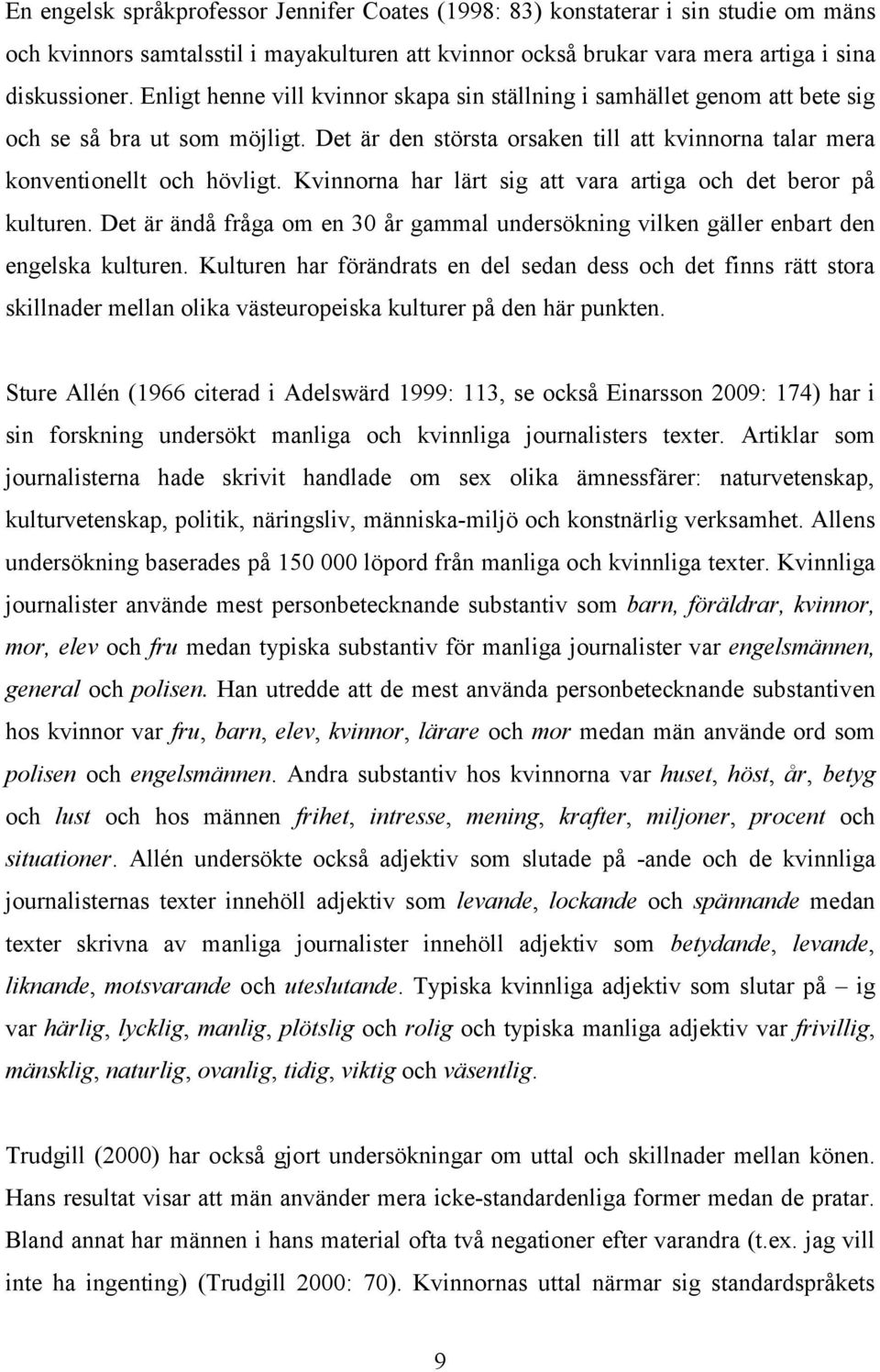 Kvinnorna har lärt sig att vara artiga och det beror på kulturen. Det är ändå fråga om en 30 år gammal undersökning vilken gäller enbart den engelska kulturen.