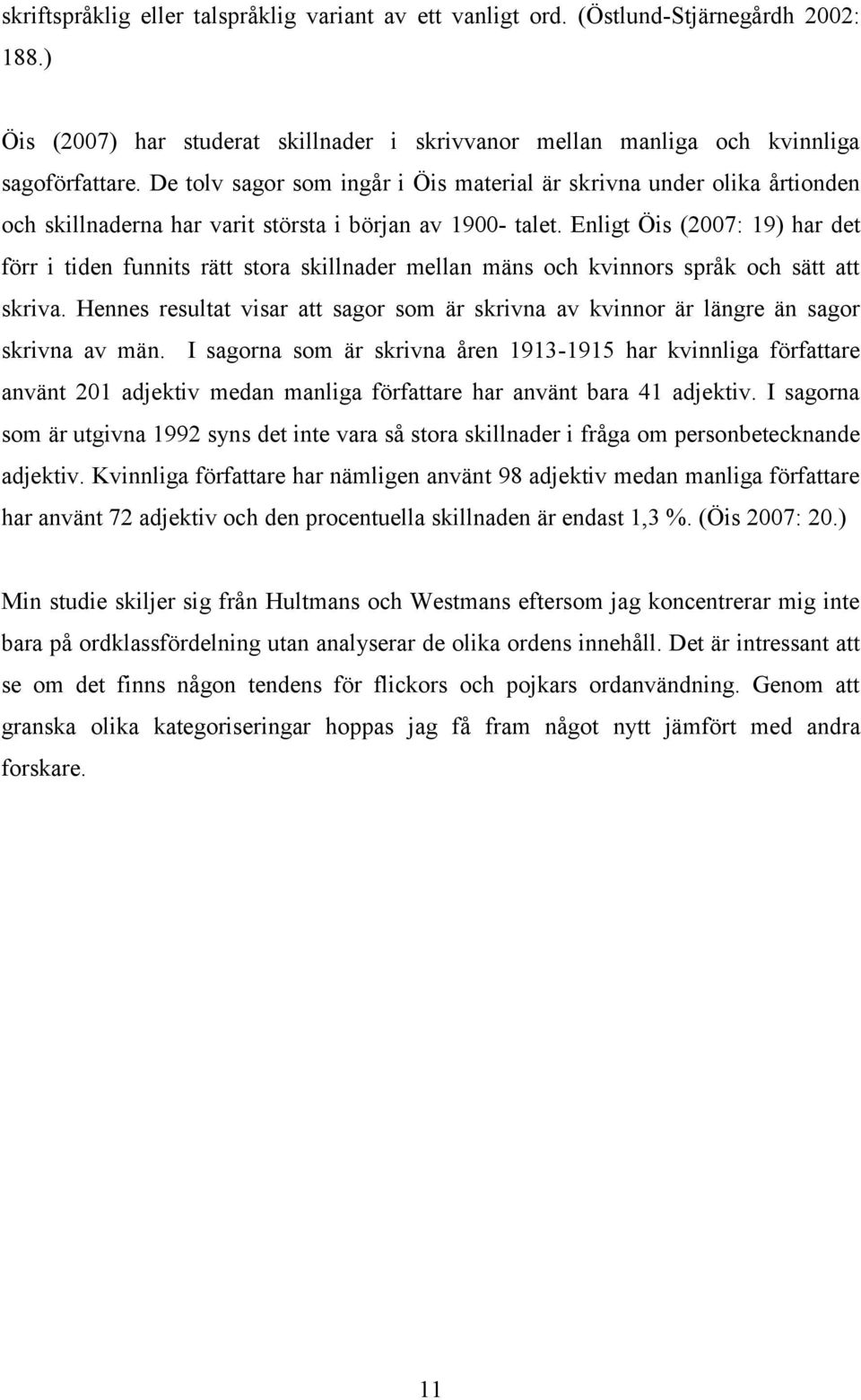 Enligt Öis (2007: 19) har det förr i tiden funnits rätt stora skillnader mellan mäns och kvinnors språk och sätt att skriva.