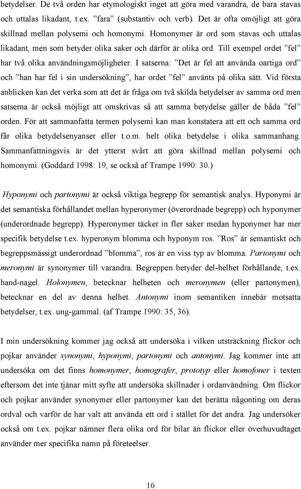 Till exempel ordet fel har två olika användningsmöjligheter. I satserna: Det är fel att använda oartiga ord och han har fel i sin undersökning, har ordet fel använts på olika sätt.