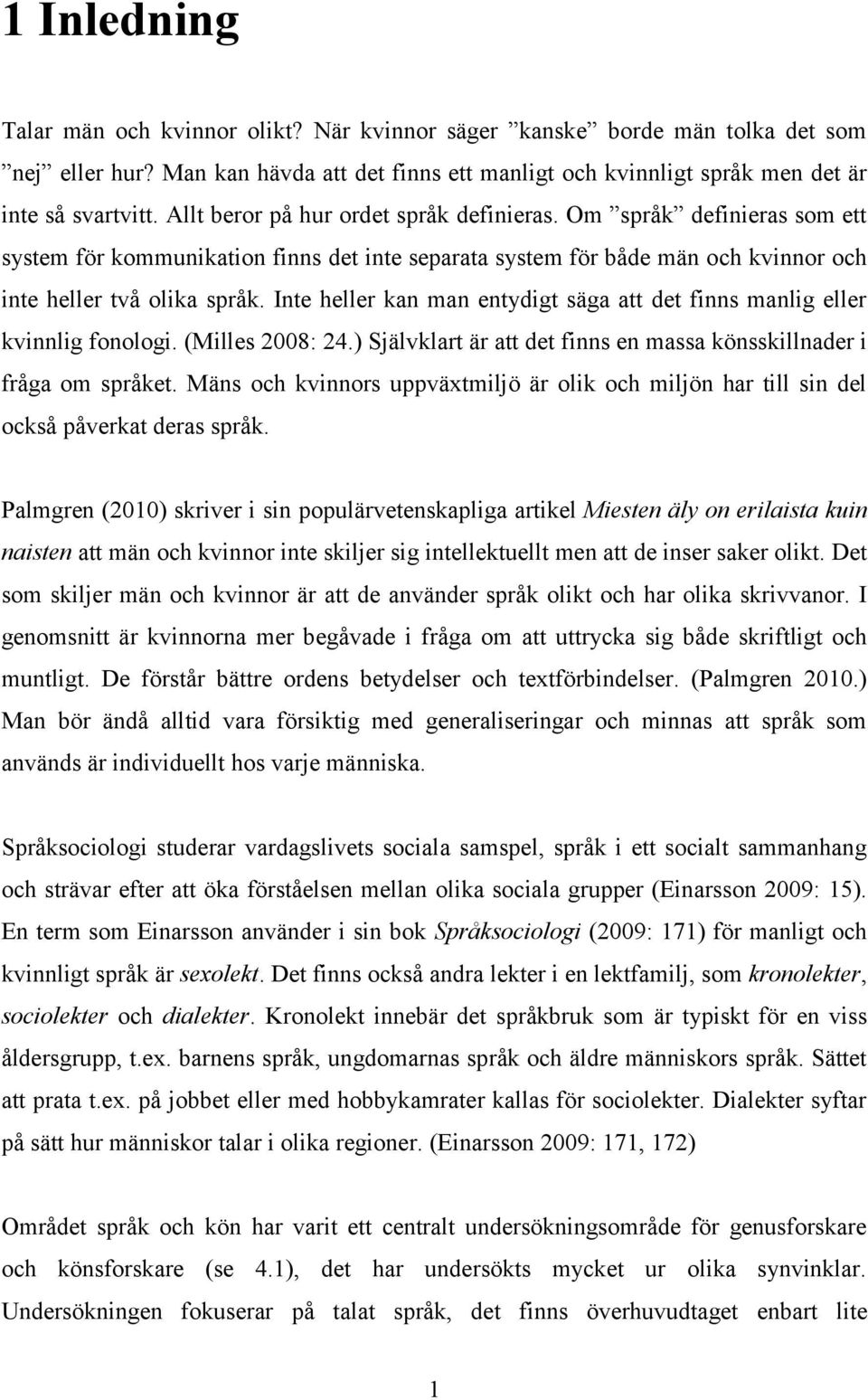 Inte heller kan man entydigt säga att det finns manlig eller kvinnlig fonologi. (Milles 2008: 24.) Självklart är att det finns en massa könsskillnader i fråga om språket.