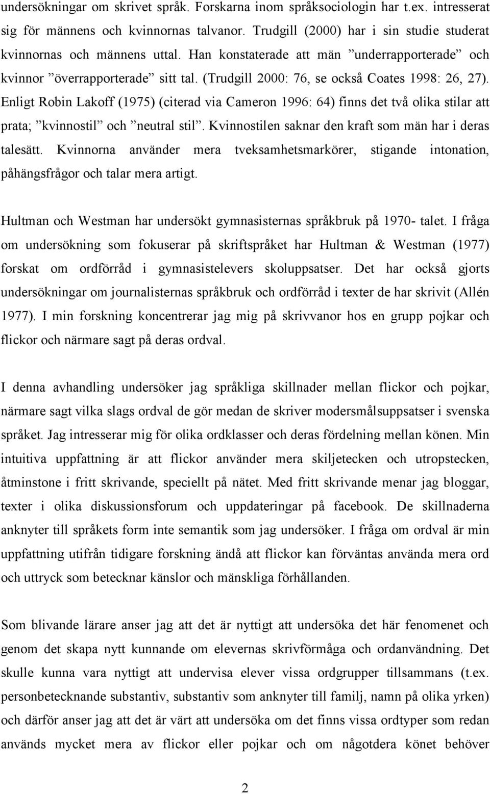 Enligt Robin Lakoff (1975) (citerad via Cameron 1996: 64) finns det två olika stilar att prata; kvinnostil och neutral stil. Kvinnostilen saknar den kraft som män har i deras talesätt.