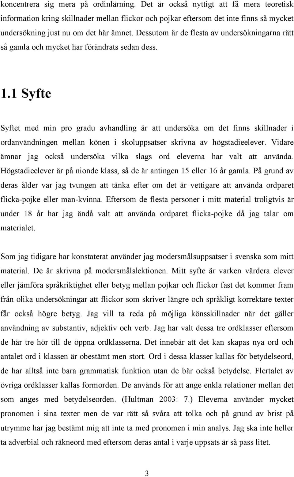 Dessutom är de flesta av undersökningarna rätt så gamla och mycket har förändrats sedan dess. 1.