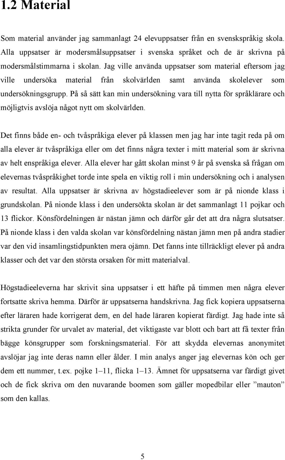 Jag ville använda uppsatser som material eftersom jag ville undersöka material från skolvärlden samt använda skolelever som undersökningsgrupp.