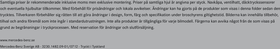 Tillverkaren förbehåller sig rätten till att göra ändringar i design, form, färg och specifikation under broschyrens giltighetstid.