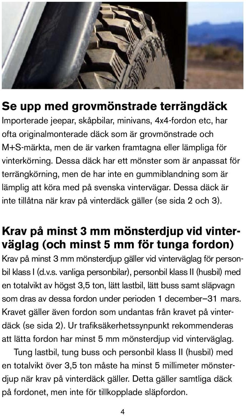 Dessa däck är inte tillåtna när krav på vinterdäck gäller (se sida 2 och 3).