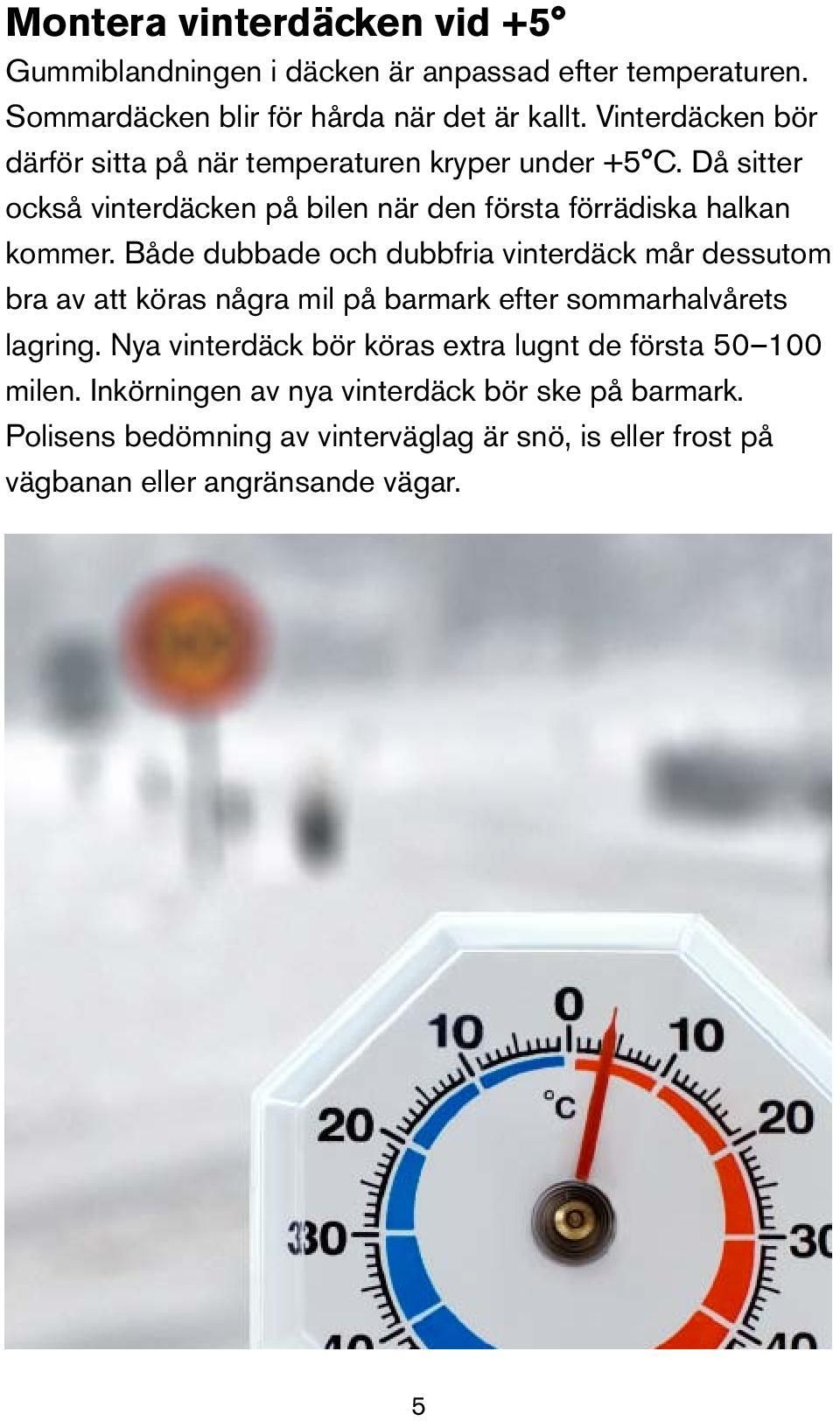 Både dubbade och dubbfria vinterdäck mår dessutom bra av att köras några mil på barmark efter sommarhalvårets lagring.