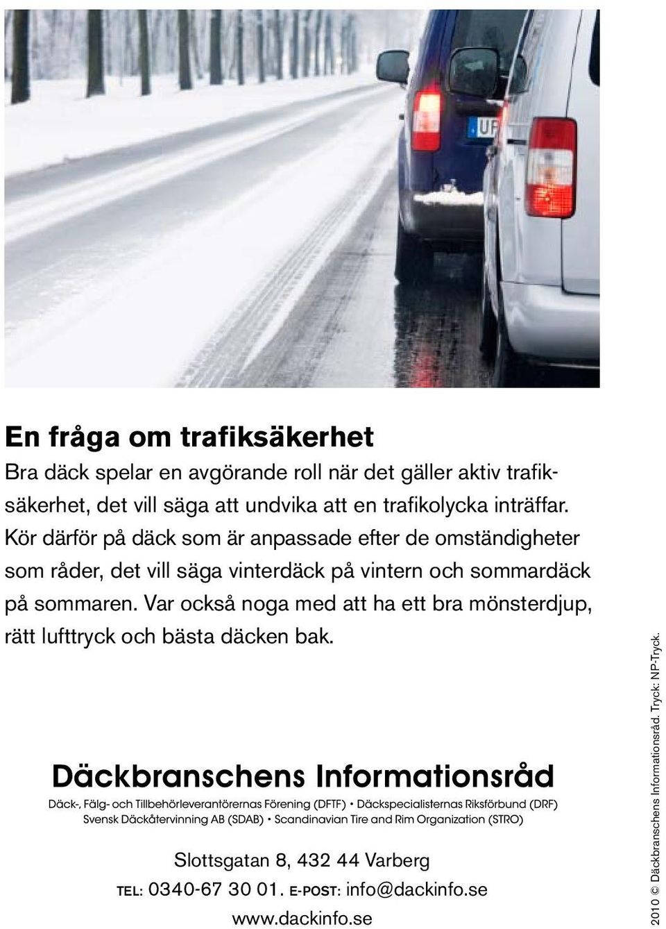 Kör därför på däck som är anpassade efter de omständigheter som råder, det vill säga vinterdäck på vintern och sommardäck på