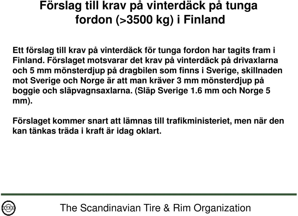 Förslaget motsvarar det krav på vinterdäck på drivaxlarna och 5 mm mönsterdjup på dragbilen som finns i Sverige, skillnaden mot