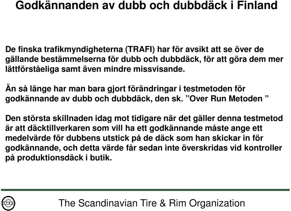 Än så länge har man bara gjort förändringar i testmetoden för godkännande av dubb och dubbdäck, den sk.