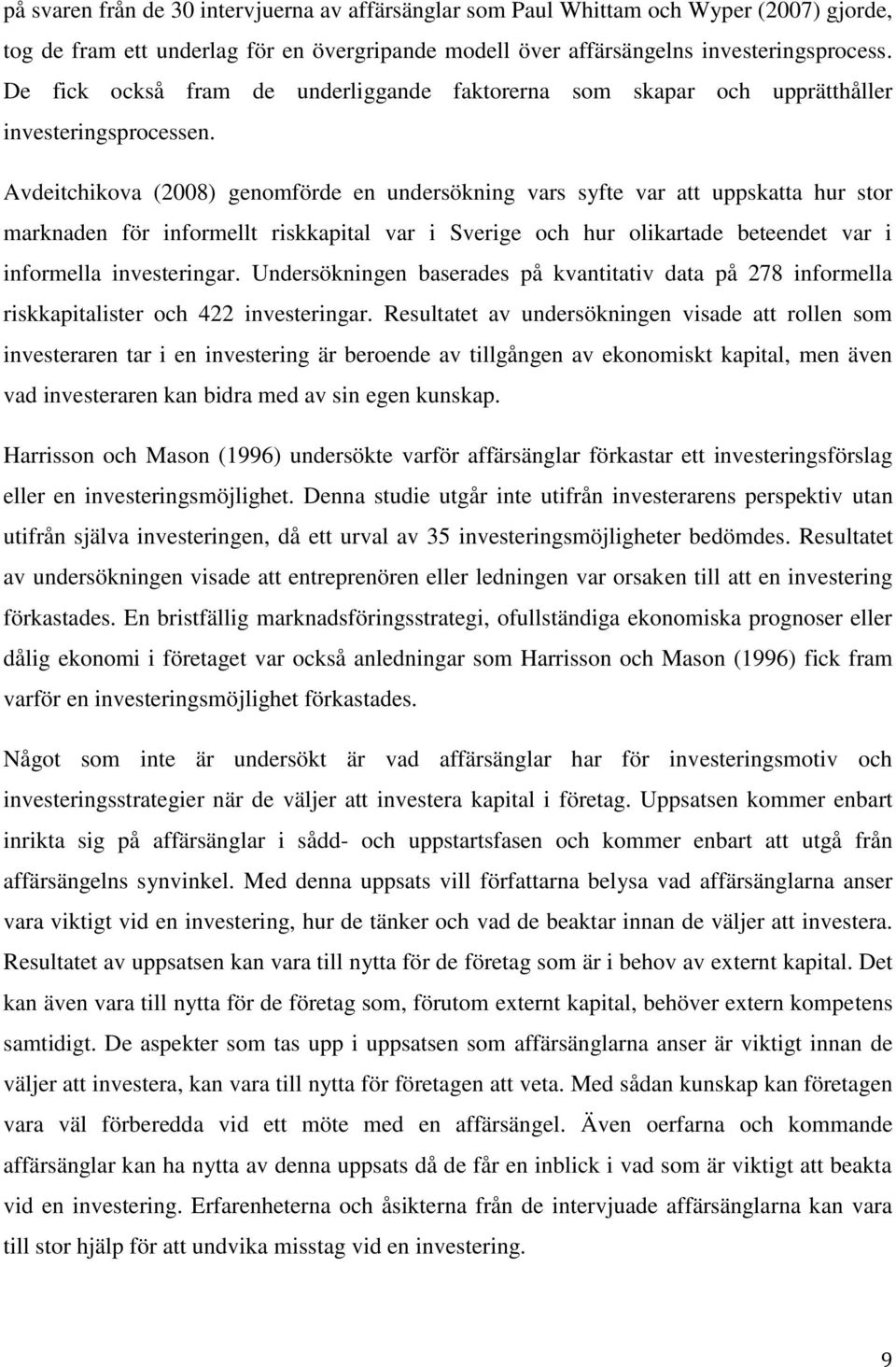 Avdeitchikova (2008) genomförde en undersökning vars syfte var att uppskatta hur stor marknaden för informellt riskkapital var i Sverige och hur olikartade beteendet var i informella investeringar.